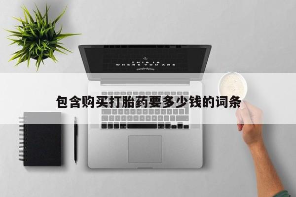 卖打胎药的微信堕胎药联系方式.包含购买打胎药要多少钱的词条