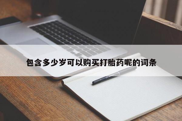 卖打胎药的微信堕胎药联系方式.包含多少岁可以购买打胎药呢的词条