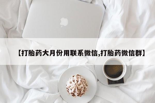 卖打胎药的微信堕胎药联系方式.【打胎药大月份用联系微信,打胎药微信群】