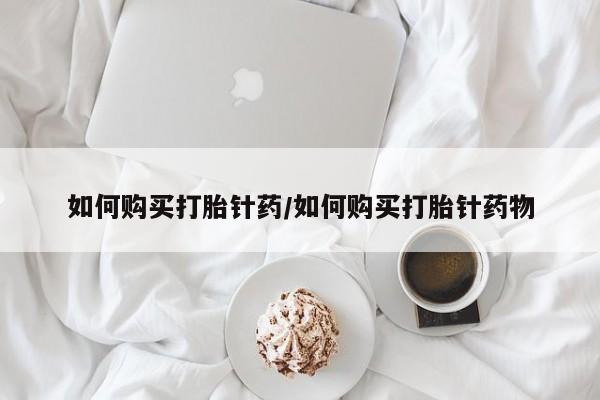 卖打胎药的微信堕胎药联系方式.如何购买打胎针药/如何购买打胎针药物
