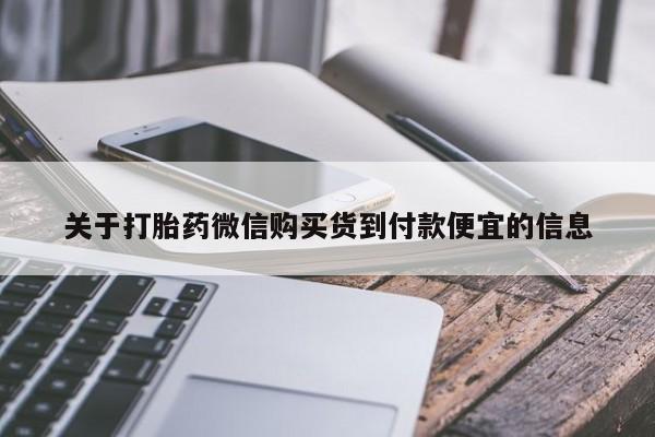 卖打胎药的微信堕胎药联系方式.关于打胎药微信购买货到付款便宜的信息