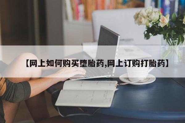 卖打胎药的微信堕胎药联系方式.【网上如何购买堕胎药,网上订购打胎药】